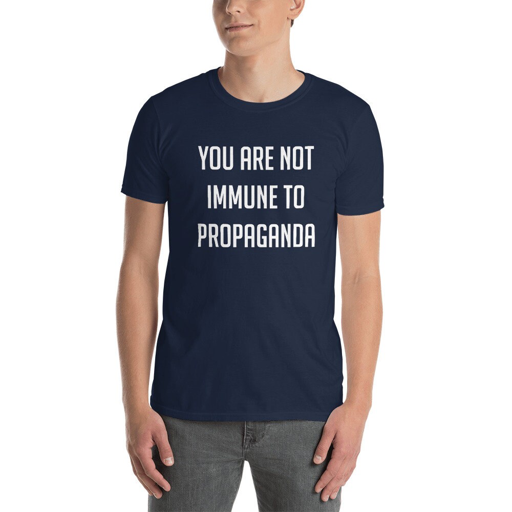 You Are Not Immune To Propaganda – T-Shirt